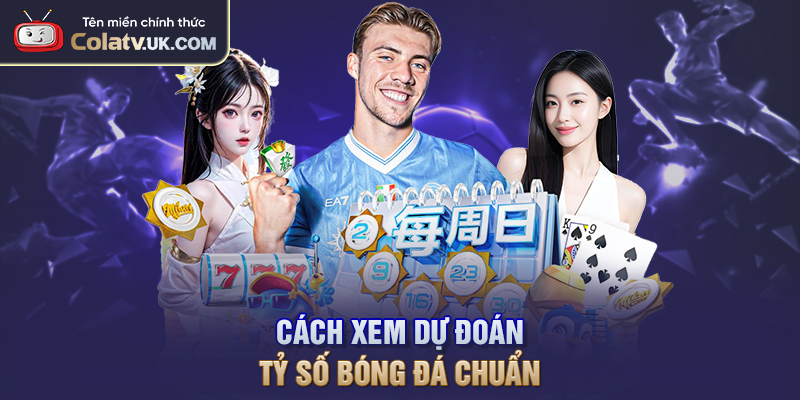 Cách xem dự đoán tỷ số bóng đá chuẩn